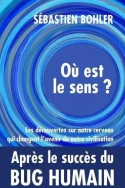 Où est le sens ? Les découvertes sur notre cerveau qui changent l'avenir de notre civilisation, Sébastien Bohler
