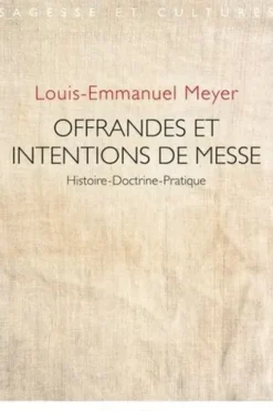 Offrandes et intentions de messe. Les liens entre l'intention, l'offrande de messe et sa célébration, une pratique au regard des droits canoniques et français, Louis-Emmanuel Meyer