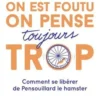 On est foutu on pense toujours trop. Comment se libérer de Pensouillard le hamster, Serge Marquis