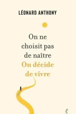 On ne choisit pas de naître. On décide de vivre. Ecrits déambulatoires, Léonard Anthony