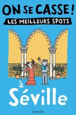 On se casse ! Les meilleurs spots à Séville, Hachette tourisme
