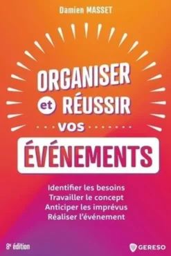 Organiser et réussir vos événements. Identifier les besoins - Travailler le concept - Anticiper les imprévus - Réaliser l'événement, 8e édition, Damien Masset