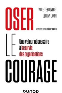 Oser le courage. Une valeur nécessaire à la survie des organisations, Violette Bouveret