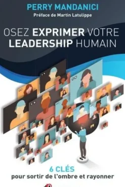 Osez exprimer votre leadership humain. 6 clés pour sortir de l'ombre et rayonner, Perry Mandanici