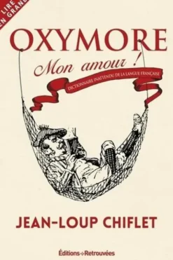 Oxymore, mon amour ! Dictionnaire inattendu de la langue française [EDITION EN GROS CARACTERES, Jean-Loup Chiflet