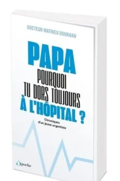 "Papa, pourquoi tu dors toujours à l'hôpital ?". Chroniques d'un jeune urgentiste, Mathieu Doukhan