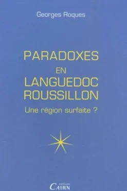 Paradoxes du Languedoc-Roussillon. Une région surfaite ?, Georges Roques