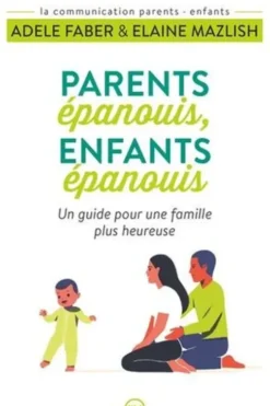 Parents épanouis, enfants épanouis. Un guide pour une famille heureuse, Adele Faber