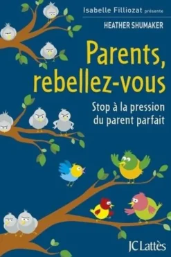 Parents, rebellez-vous. Stop à la pression du parent parfait, Heather Shumaker