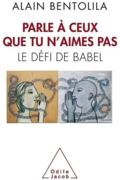 Parle à ceux que tu n'aimes pas. Le défi de Babel, Alain Bentolila