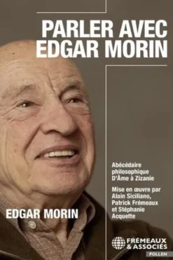Parler avec Edgar Morin. Abécédaire philosophique : de Ame à Zizanie