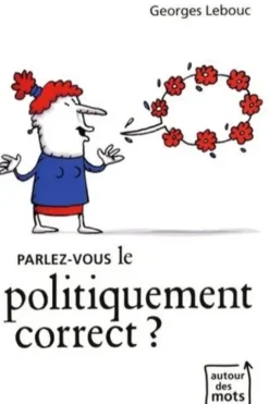 Parlez-vous le politiquement correct ?, Georges Lebouc