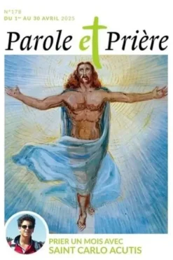 Parole et Prière N° 178, avril 2025 : Prier un mois avec saint Carlo Acutis, Loïc Mérian
