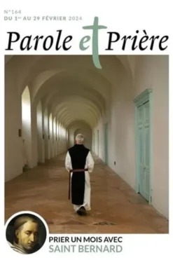 Parole et Prière N° 164, février 2024 : Prier un mois avec saint Bernard, Loïc Mérian