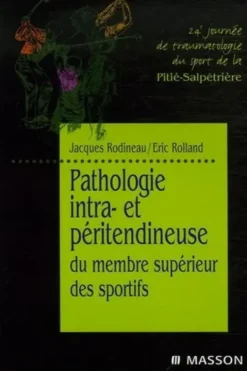 Pathologie intra- et péritendineuse du membre supérieur des sportifs. 24e Journée de traumatologie du sport de la Pitié-Salpêtrière, Jacques Rodineau