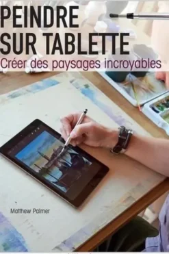 Peindre sur tablette. Créer des paysages incroyables, Matthew Palmer