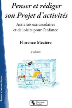 Penser et rédiger son projet d'activités. Activités extrascolaires et de loisirs pour l'enfance. Guide et méthodologie, 2e édition, Florence Mézière