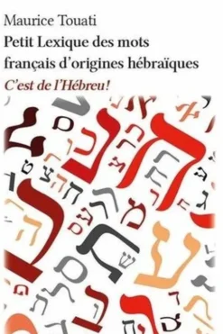 Petit Lexique des mots Français d’origines hébraïques. C’est de l’hébreu !, Alain Touati