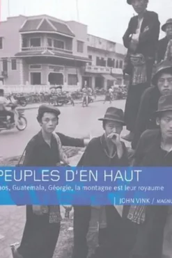 Peuples d'en haut . Laos, Guatemala, Géorgie :la montagne est leur royaume, John Vink