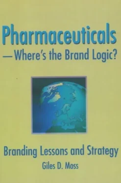 Pharmaceuticals : Where's the brand logic?, Giles David Moss