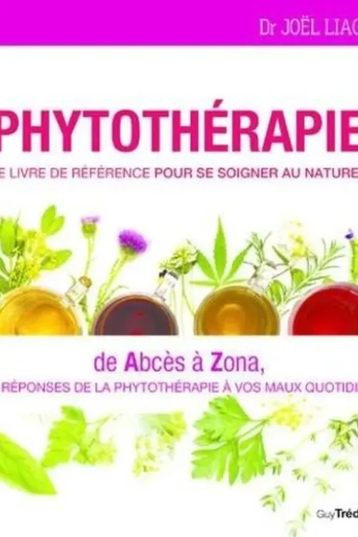 Phytotherapie, le livre de référence pour se soigner au naturel. De abcès à zona, les réponses de la phytothérapie à vos maux quotidiens, Joël Liagre
