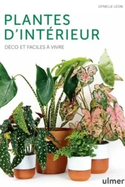 Plantes d'intérieur. Déco et faciles à vivre, Gynelle Leon