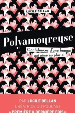 Polyamoureuse. Confidences d'une femme qui aime au pluriel, Lucile Bellan