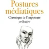 Postures médiatiques. Chronique de l'imposture ordinaire, André Perrin