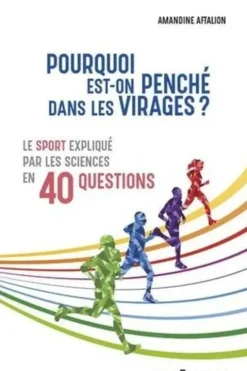 Pourquoi est-on penché dans les virages ? Le sport expliqué par les sciences en 40 questions, Amandine Aftalion