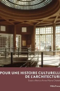 Pour une histoire culturelle de l'architecture. Essais offerts à Anne-Marie Châtelet, Shahram Abadie