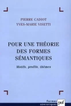 Pour une théorie des formes sémantiques. Motifs, profils, thèmes, Pierre Cadiot