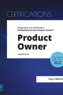 Product Owner. Préparation à la certification Professional Scrum Product Owner™ (examen PSPO I), Edgard Maillot