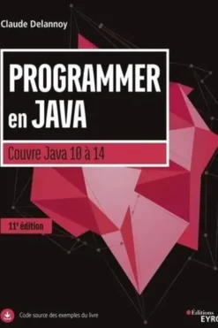 Programmer en Java. Couvre Java 10 à 14, 11e édition, Claude Delannoy