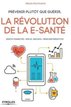 Prévenir plutôt que guérir. La révolution de la e-santé, Alexis Normand