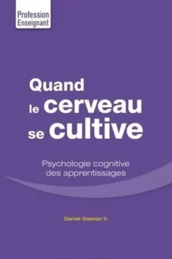 Quand le cerveau se cultive. Psychologie cognitive des apprentissages, Daniel Gaonac'h