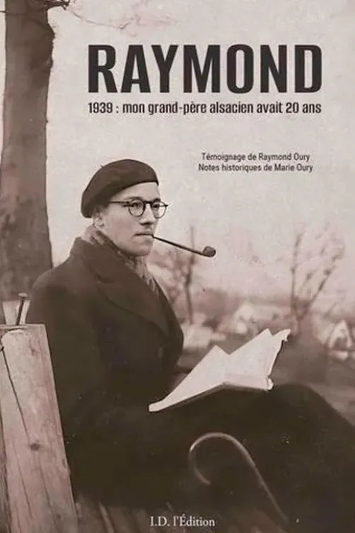 Raymond. 1939 : mon grand-père alsacien avait 20 ans, Raymond Oury