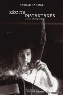 Récits instantanés. Avec 22 photographies, Carole Naggar