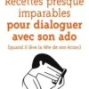 Recettes presque imparables pour dialoguer avec son ado (quand il lève la tête de son écran), Angélique Motte