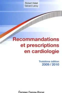 Recommandations et prescriptions en cardiologie. Edition 2009-2010, Robert Haïat