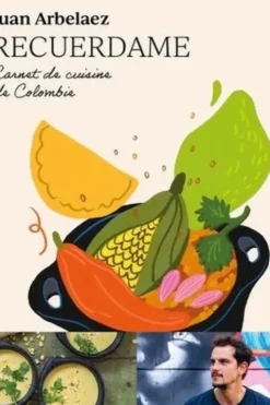 Recuerdame. Carnet de cuisine de Colombie, Juan Arbelaez