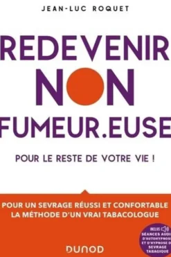 Redevenir non fumeur.euse pour le reste de votre vie. Pour un sevrage réussi et confortable, la méthode d'un vrai tabacologue, Jean-Luc Roquet