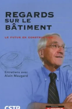 Regards sur le bâtiment. Le futur en construction, Alain Maugard