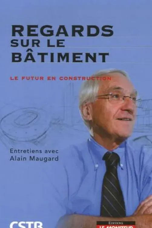 Regards sur le bâtiment. Le futur en construction, Alain Maugard