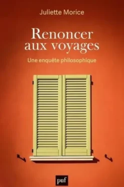 Renoncer aux voyages. Une enquête philosophique, Juliette Morice