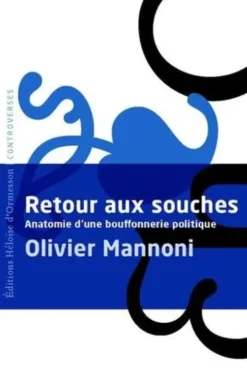Retour aux souches. Anatomie d'une bouffonnerie politique, Olivier Mannoni