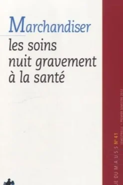 Revue du MAUSS N° 41, premier semestre 2013 : Marchandiser les soins nuit gravement à la santé, Alain Caillé