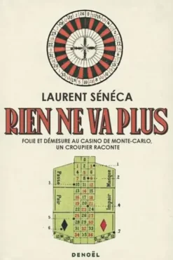 Rien ne va plus. Folie et démesure au Casino de Monte-Carlo, un croupier raconte, Laurent Seneca