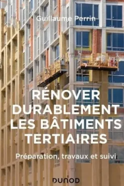 Rénover durablement les bâtiments tertiaires. Préparation, travaux et suivi, Guillaume Perrin