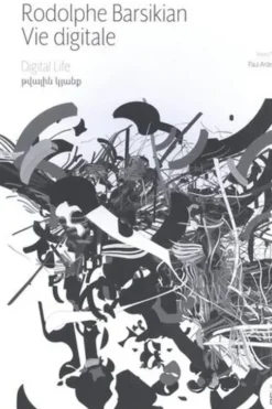 Rodolphe Barsikian. Vie digitale, Edition bilingue français-anglais, Paul Ardenne