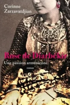 Rose de Diarbékir. Une passion arménienne, Corinne Zarzavatdjian
